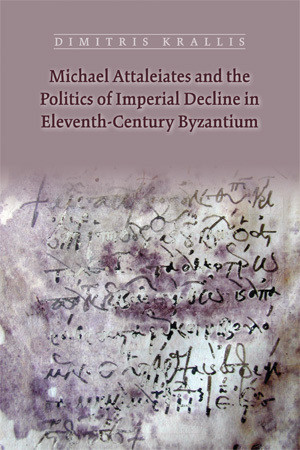Michael Attaleiates and the Politics of Imperial Decline in Eleventh-Century Byzantium