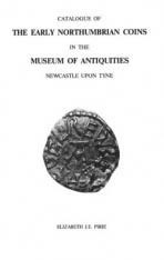 Catalogue of Early Northumbrian Coins in the Museum of Antiquities, Newcastle Upon Tyne