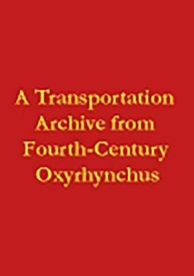 A Transportation Archive from Fourth-Century Oxyrhynchus (P. Mich. XX)