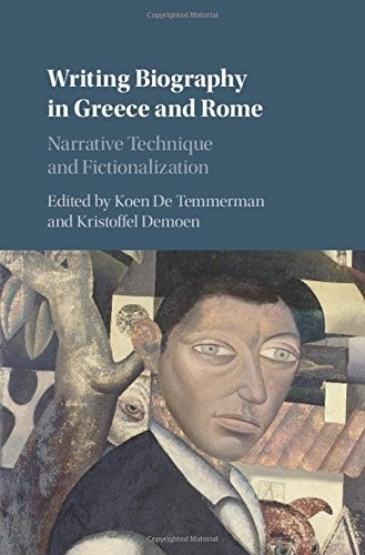 Writing Biography in Greece and Rome: Narrative Technique and Fictionalization