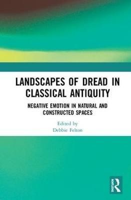 Landscapes of Dread in Classical Antiquity: Negative Emotion in Natural and Constructed Spaces