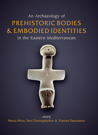 An Archaeology of Prehistoric Bodies and Embodied Identities in the Eastern Mediterranean