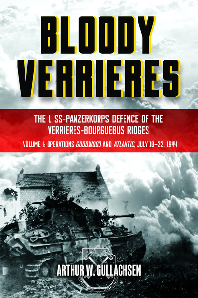 Bloody Verrieres: The I. SS-Panzerkorps' Defence of the Verrières-Bourguebus Ridges Cover