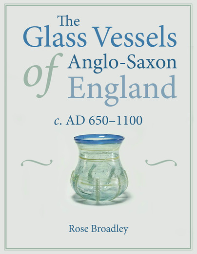 The Glass Vessels of Anglo-Saxon England c. AD 650-1100 Cover
