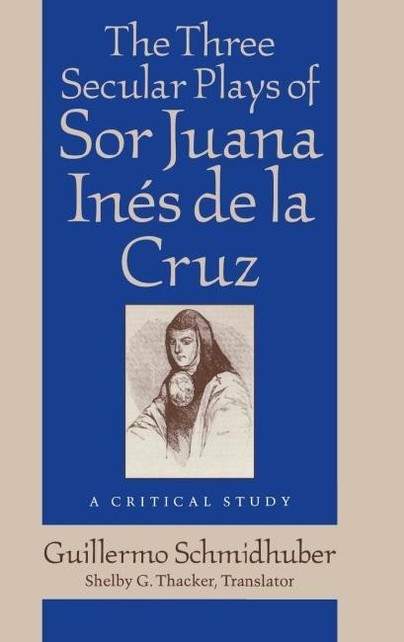 The Three Secular Plays of Sor Juana Inés de la Cruz