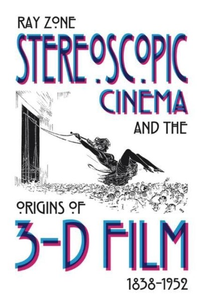 Stereoscopic Cinema and the Origins of 3-D Film, 1838-1952