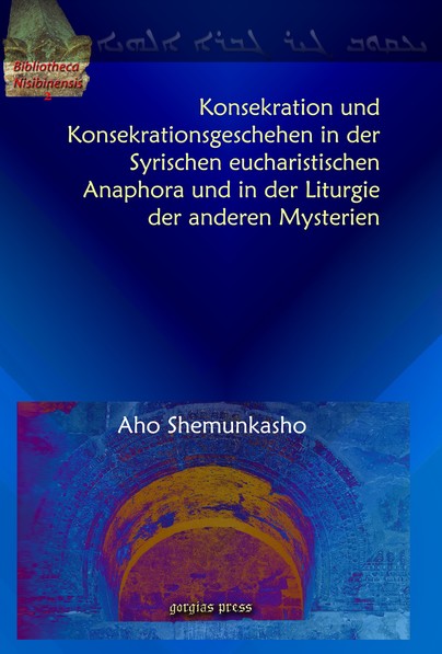 Konsekration und Konsekrationsgeschehen in der Syrischen eucharistischen Anaphora und in der Liturgie der anderen Mysterien