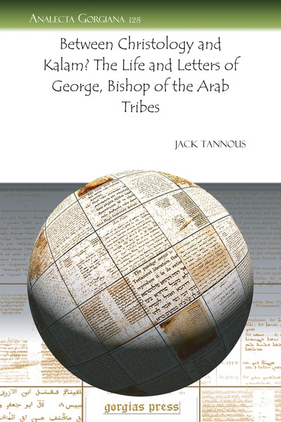 Between Christology and Kalām? The Life and Letters of George, Bishop of the Arab Tribes