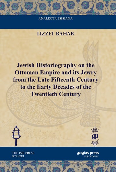 Jewish Historiography on the Ottoman Empire and its Jewry from the Late Fifteenth Century to the Early Decades of the Twentieth Century
