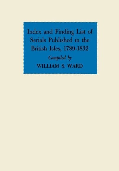 Index and Finding List of Serials Published in the British Isles, 1789-1832