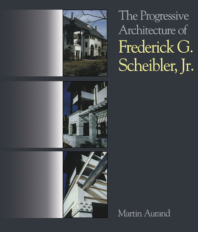 The Progressive Architecture Of Frederick G. Scheibler, Jr Cover