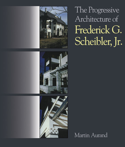 The Progressive Architecture Of Frederick G. Scheibler, Jr