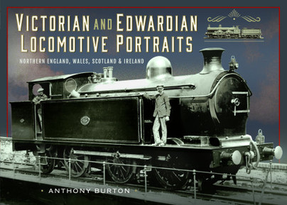 Victorian and Edwardian Locomotive Portraits, Northern England, Wales, Scotland and Ireland