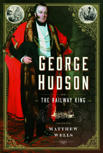 George Hudson: The Railway King