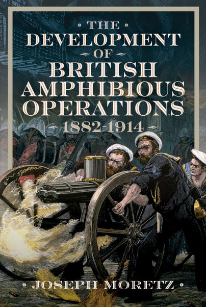 The Development of British Amphibious Operations 1882-1914