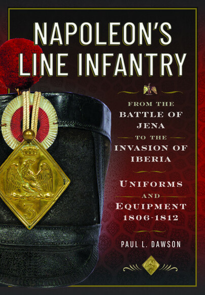 Napoleon’s Line Infantry – From the Battle of Jena to the Invasion of Iberia