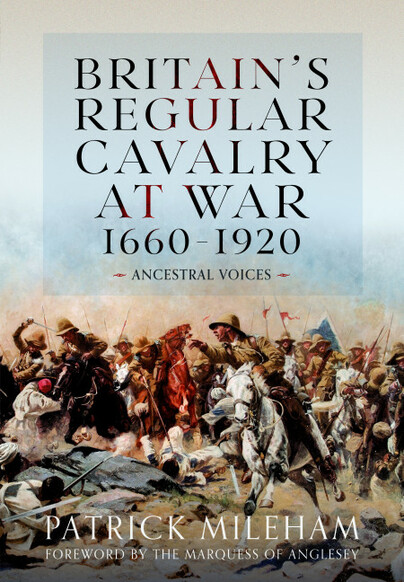 Britain's Regular Cavalry at War 1660 - 1920