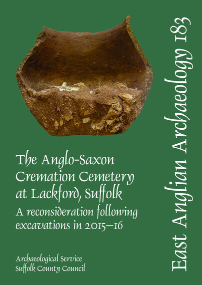 EAA 183: The Anglo-Saxon Cremation Cemetery at Lackford, Suffolk, a reconsideration following excavations in 2015-16