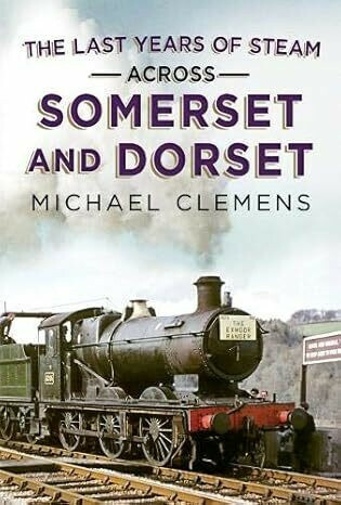 The Last Years of Steam Across Somerset and Dorset