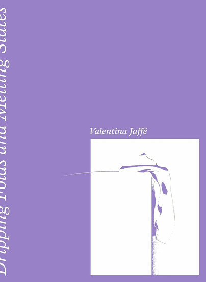 Valentina Jaffé – Dripping Folds and Melting States Cover