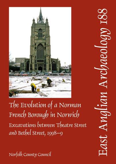 The Evolution of a Norman French Borough in Norwich Excavations between Theatre Street and Bethel Street, 1998–9