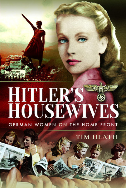 Guest Post: Tim Heath: Hitler’s Housewives – German Women on the Home Front