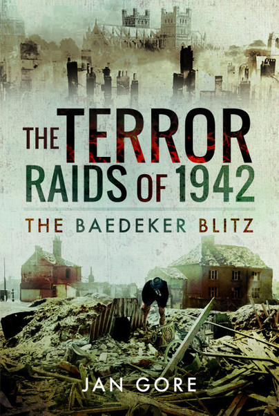 The terror raids of 1942: the Baedeker Blitz, by Jan Gore