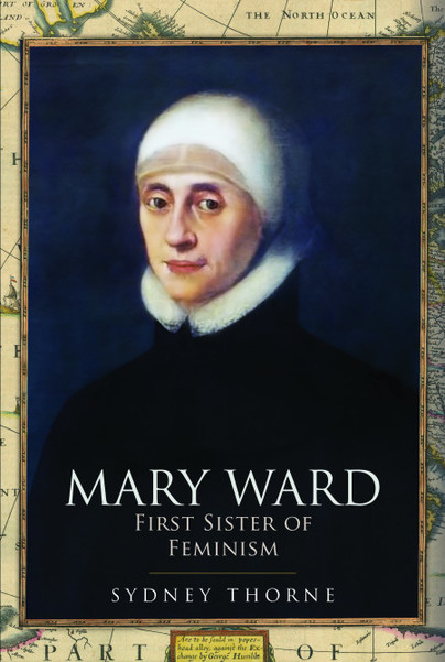 Mary Ward, First Sister of Feminism