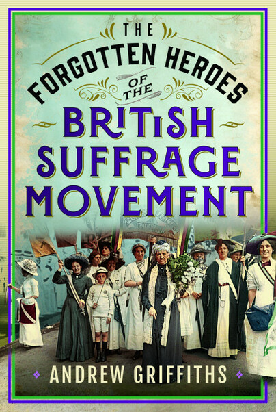 Forgotten Heroes – The Story of the Unsung Suffrage Campaigners of Great Britain