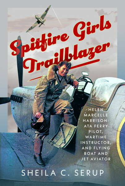 Spitfire Girls Trailblazer, Helen Marcelle Harrison: ATA Ferry Pilot, Wartime Instructor and Flying Boat and Jet Aviator